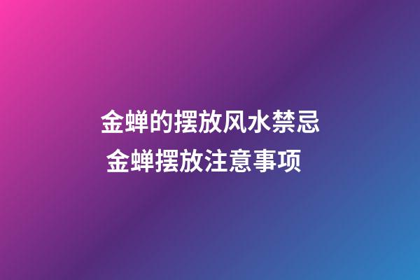 金蝉的摆放风水禁忌 金蝉摆放注意事项